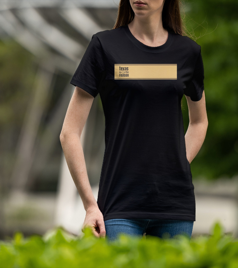 Texas Is The Reason With State T-Shirt