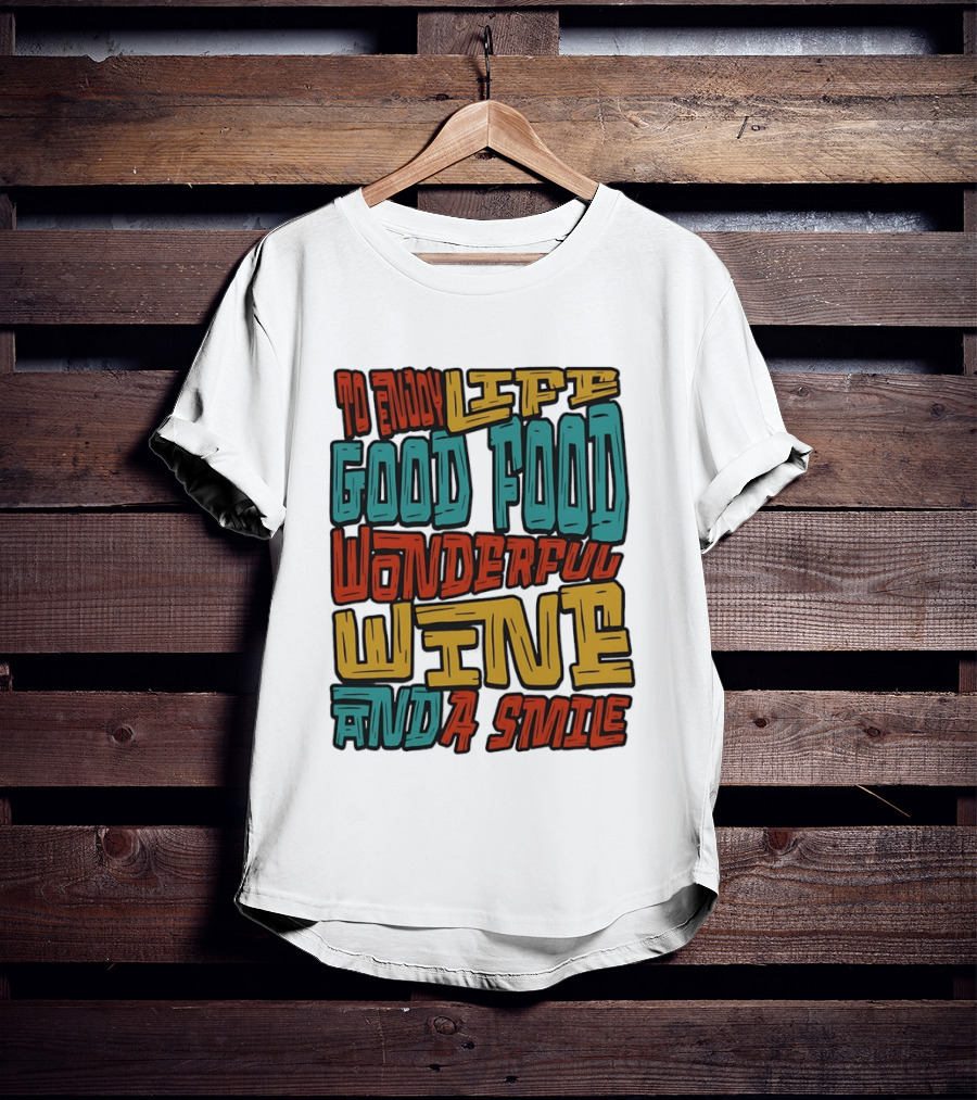 To Enjoy Life Good Food Wonderful Wine And A Smile T-Shirt