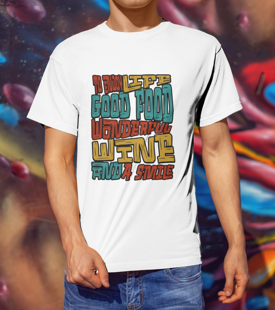 To Enjoy Life Good Food Wonderful Wine And A Smile T-Shirt