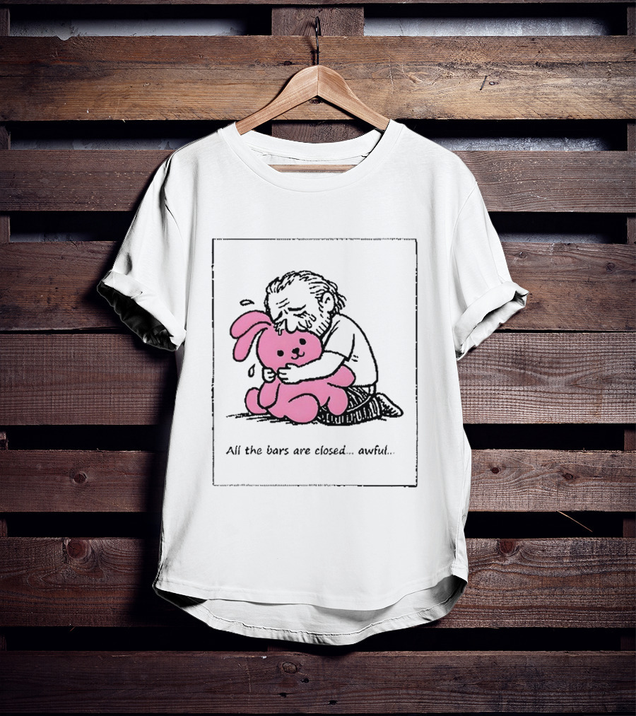 All The Bars Are Closed Awful Man Hugging Pink Bunny T-Shirt