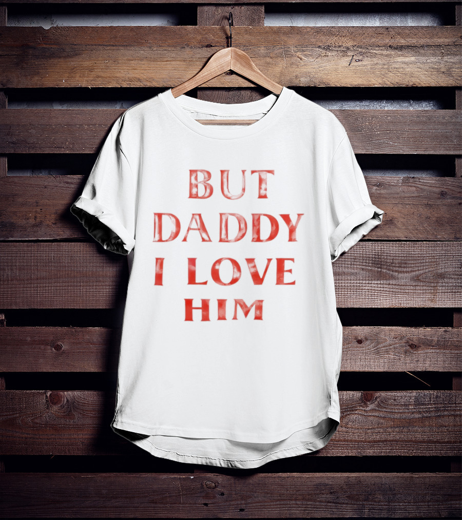 But Daddy I Love Him Red T-Shirt