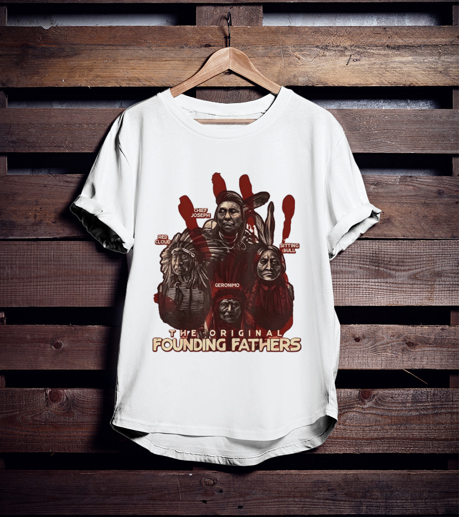 The Original Founding Fathers Chief Joseph Red Cloud Geronimo Sitting Bull T-Shirt