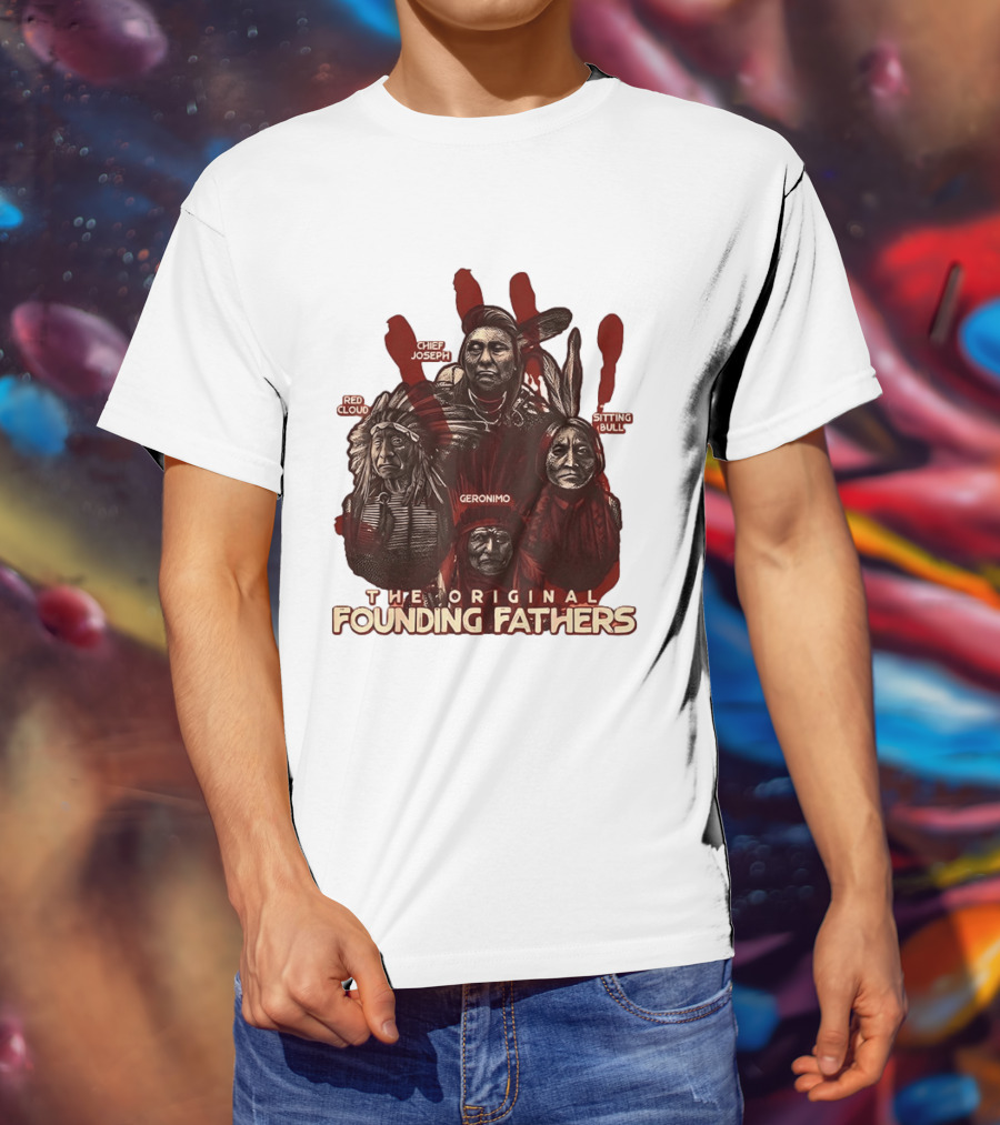 The Original Founding Fathers Chief Joseph Red Cloud Geronimo Sitting Bull T-Shirt