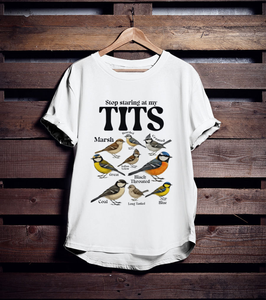 Stop Staring At My Tits Marsh Willow Crested Great Blue Long Tailed Coal Birds T-Shirt