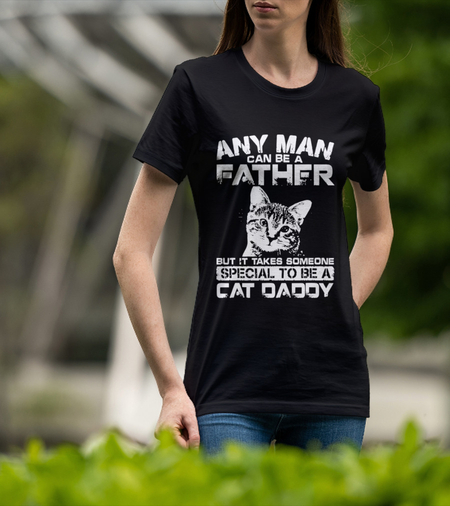 Any Man Can Be A Father But It Takes Someone Special To Be A Cat Daddy T-Shirt