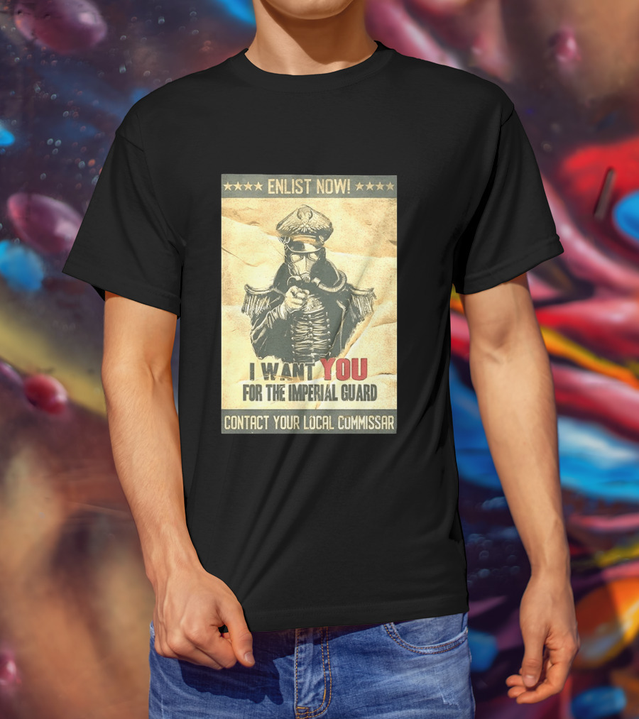 Enlist Now I Want You For The Imperial Guard Contact Your Local Commissar T-Shirt