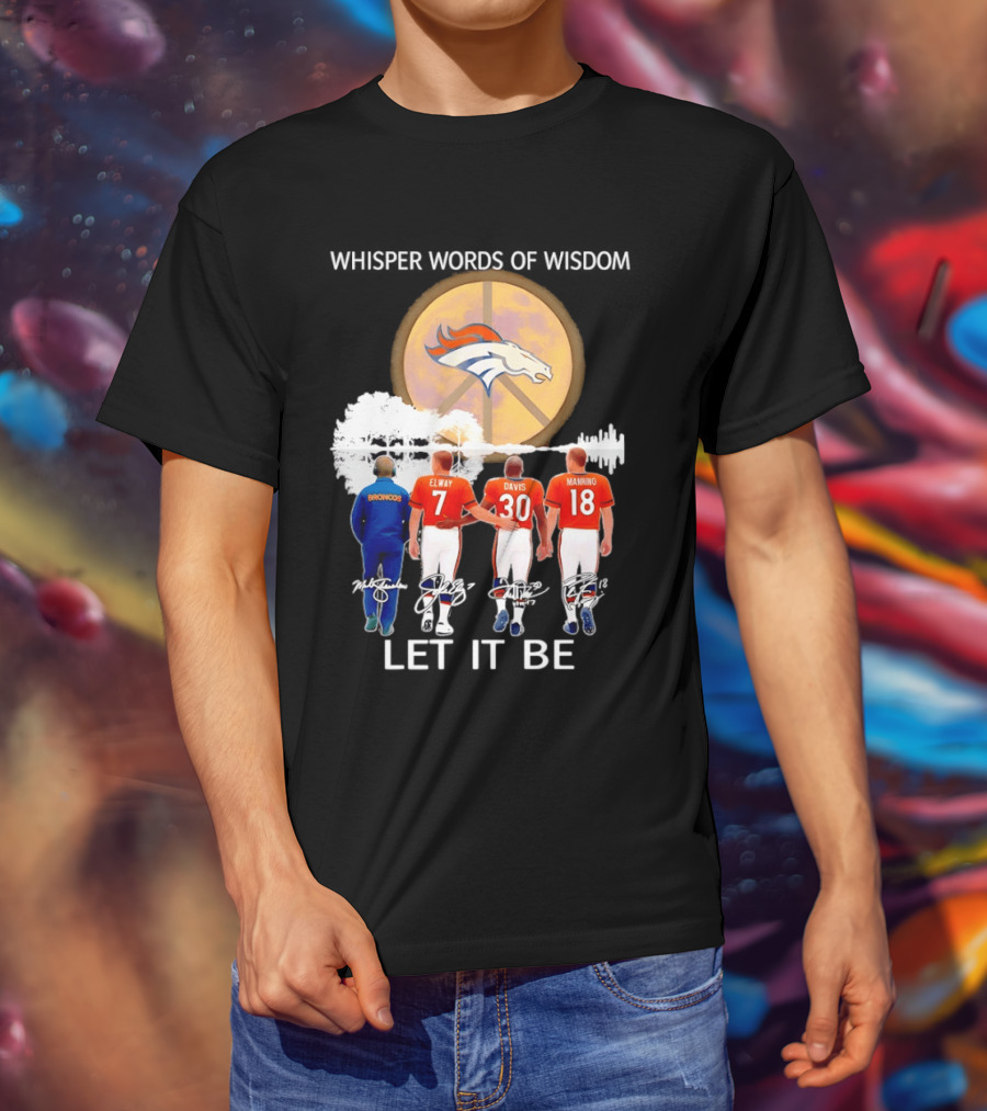 Denver Broncos Whisper Words Of Wisdom Let It Be Peace Logo Elway Davis Manning T-Shirt