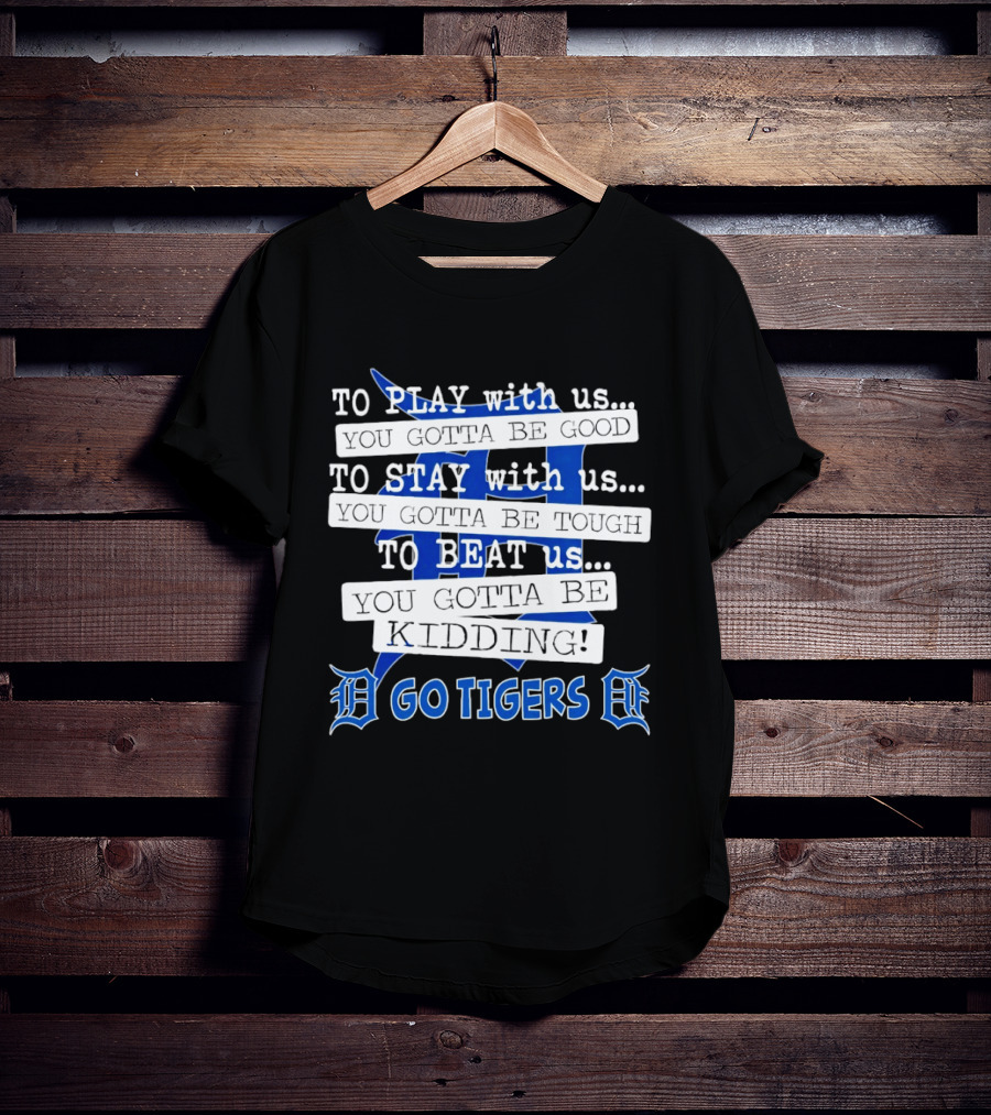 Go Tigers To Play To Stay To Beat Us You Gotta Be Good Kiddo T-Shirt