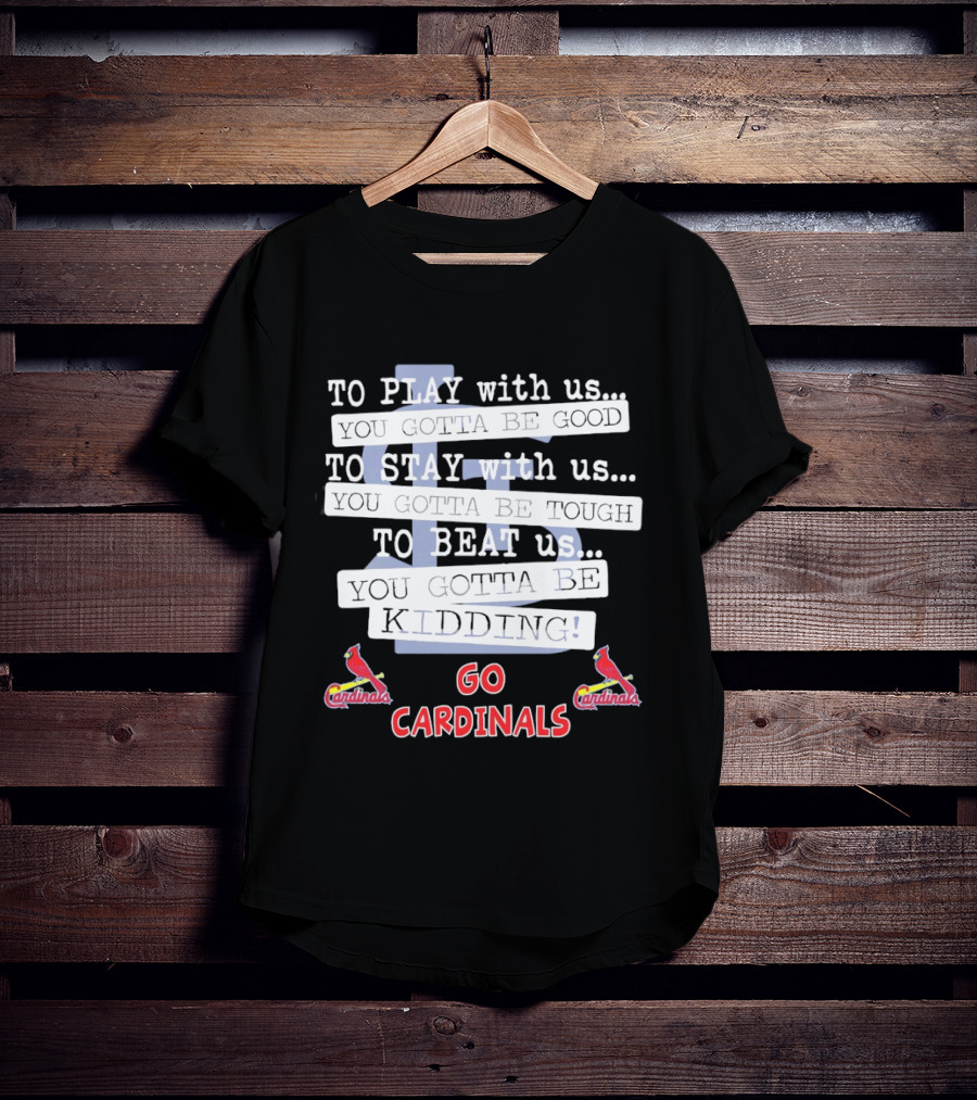 Go Cardinals To Play Stay Beat Us You're Kidding St. Louis Cardinals T-Shirt