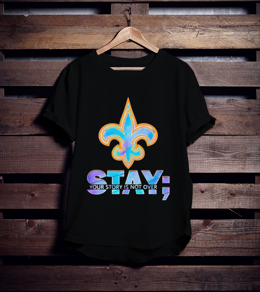 New Orleans Saints Stay Your Story Is Not Over Fleur De Lis T-Shirt
