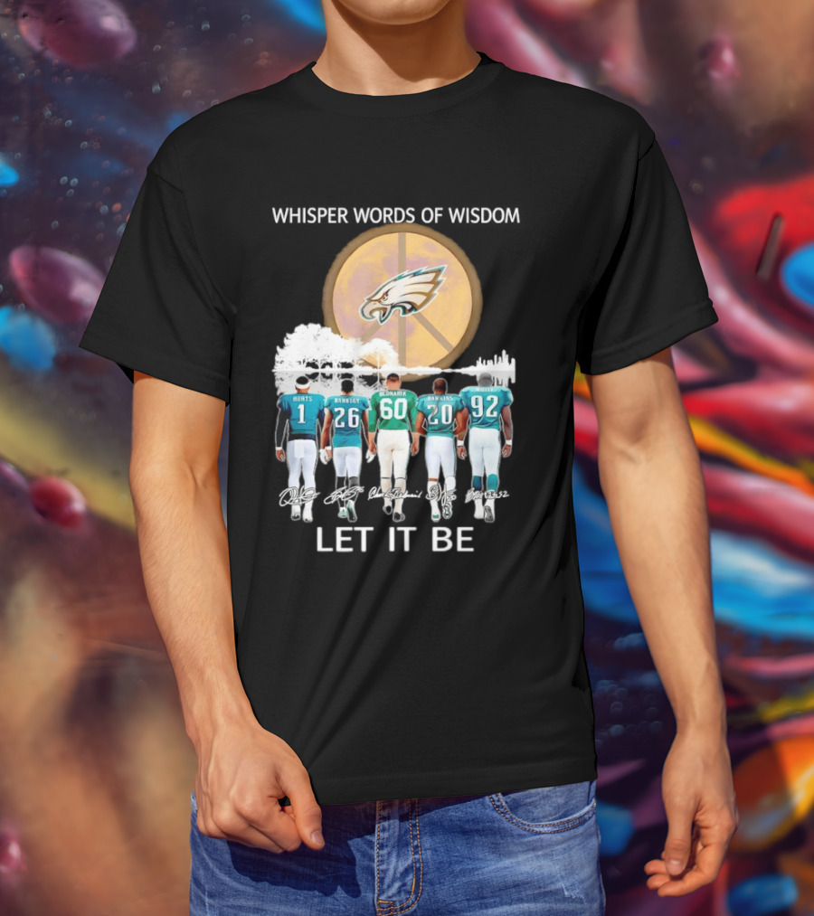 Philadelphia Eagles Hurts Sanders Reggie Cox Dawkins Whisper Words Of Wisdom Let It Be T-Shirt