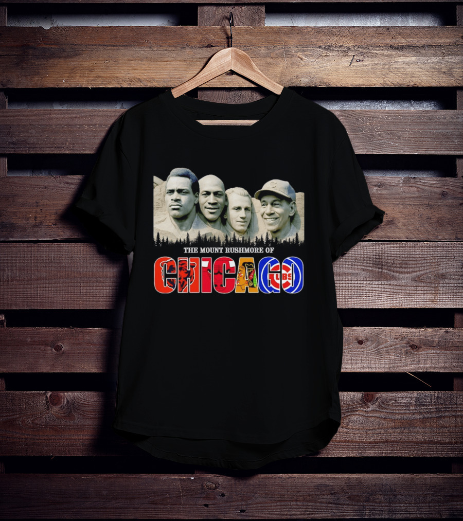 The Mout Rushmore Of Chicago Bears Chicago Bulls Chicago Blackhawks Chicago Cubs T-Shirt