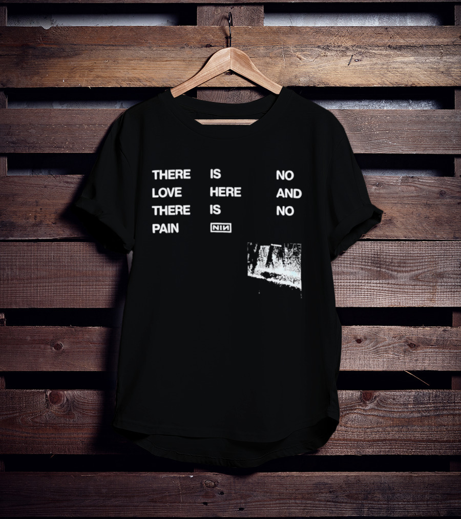 There Is No Love Here And There Is No Pain NIN T-Shirt