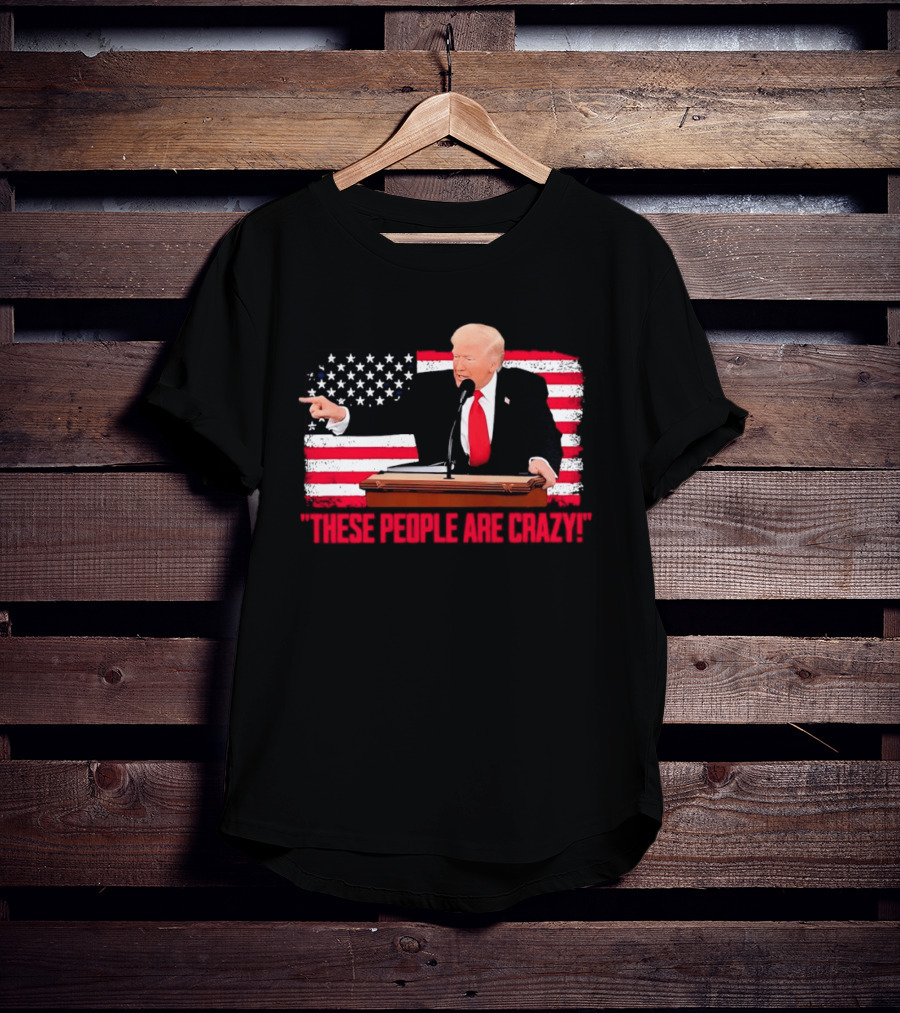 Trump President Pointing These People Are Crazy American Flag T-Shirt