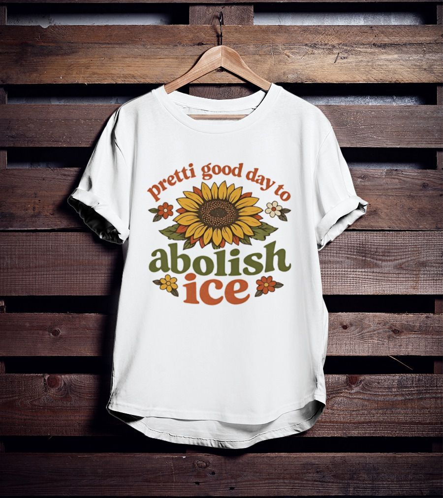 Sunflower Pretti Good Day To Abolish ICE Retro Flower Power T-Shirt