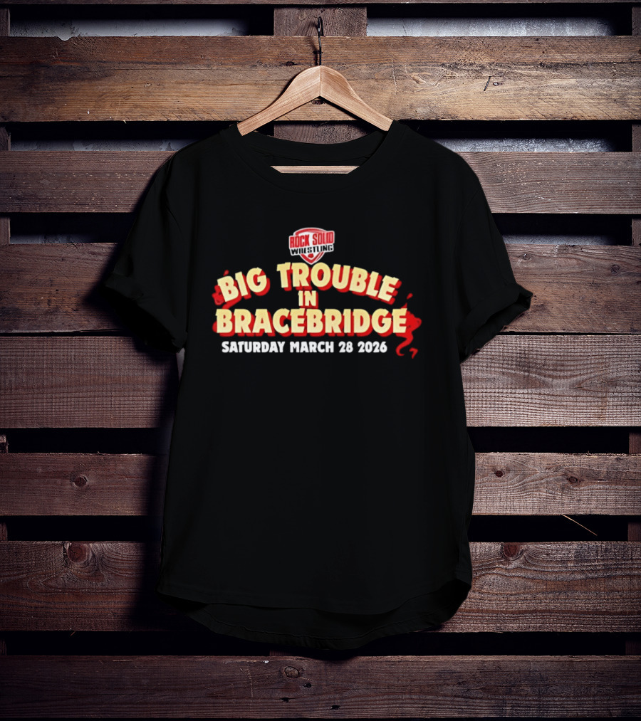 Big Trouble In Bracebridge Rock Solid Wrestling Event Saturday March 28 2026 T-Shirt