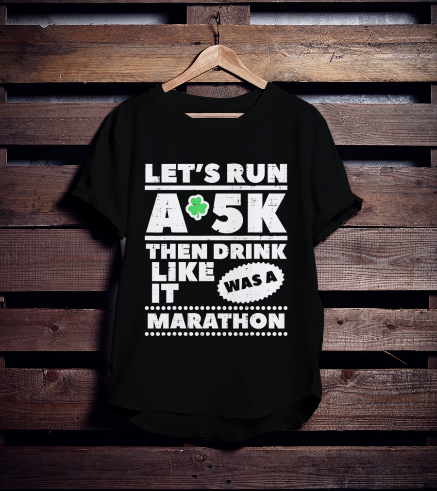 Let's Run A 5K Then Drink Like It Was A Marathon St Patrick Day Clover T-Shirt