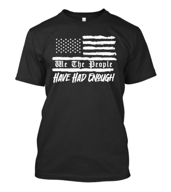 We The People Have Had Enough US Flag Stars And Stripes T-Shirt
