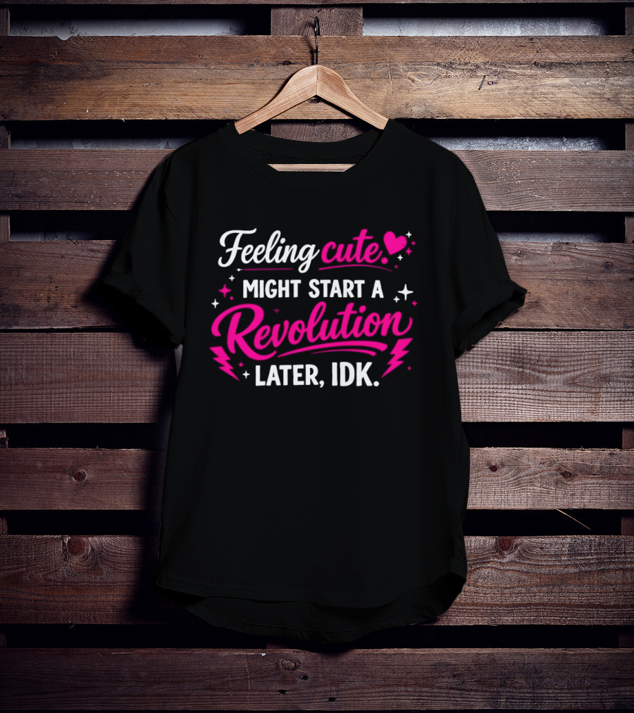 Feeling Cute Might Start A Revolution Later IDK Pink Hearts And Stars T-Shirt