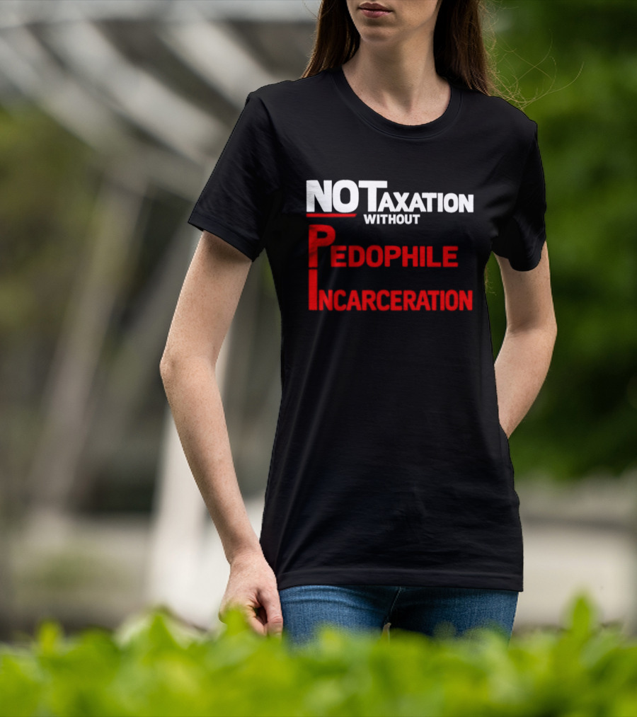 No Taxation Without Pedophile Incarceration T-Shirt