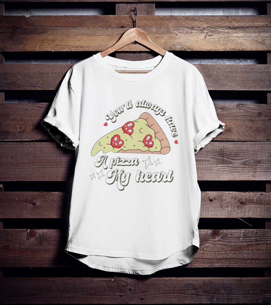 You'll Always Have A Pizza My Heart Slice With Heart Toppings T-Shirt