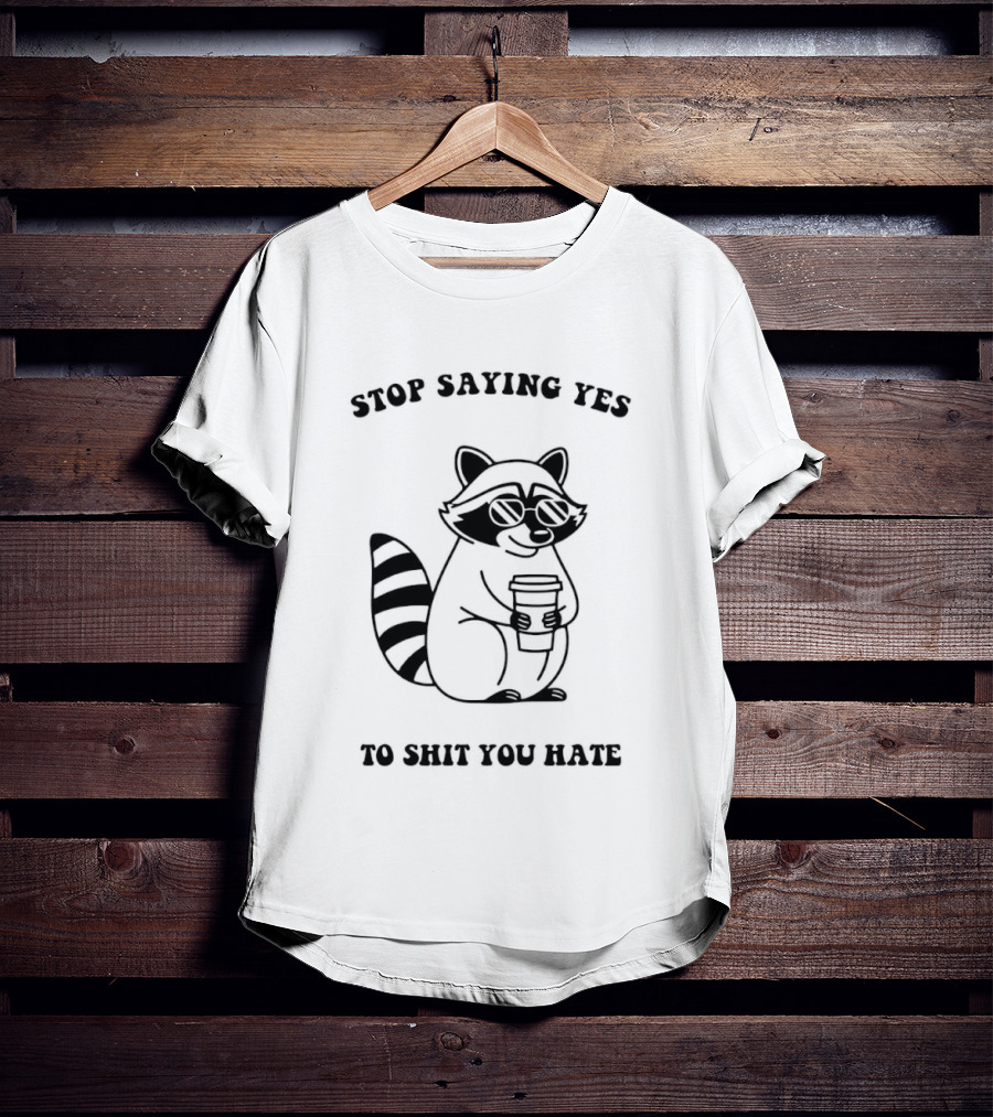 Stop Saying Yes To Shit You Hate Raccoon Coffee T-Shirt