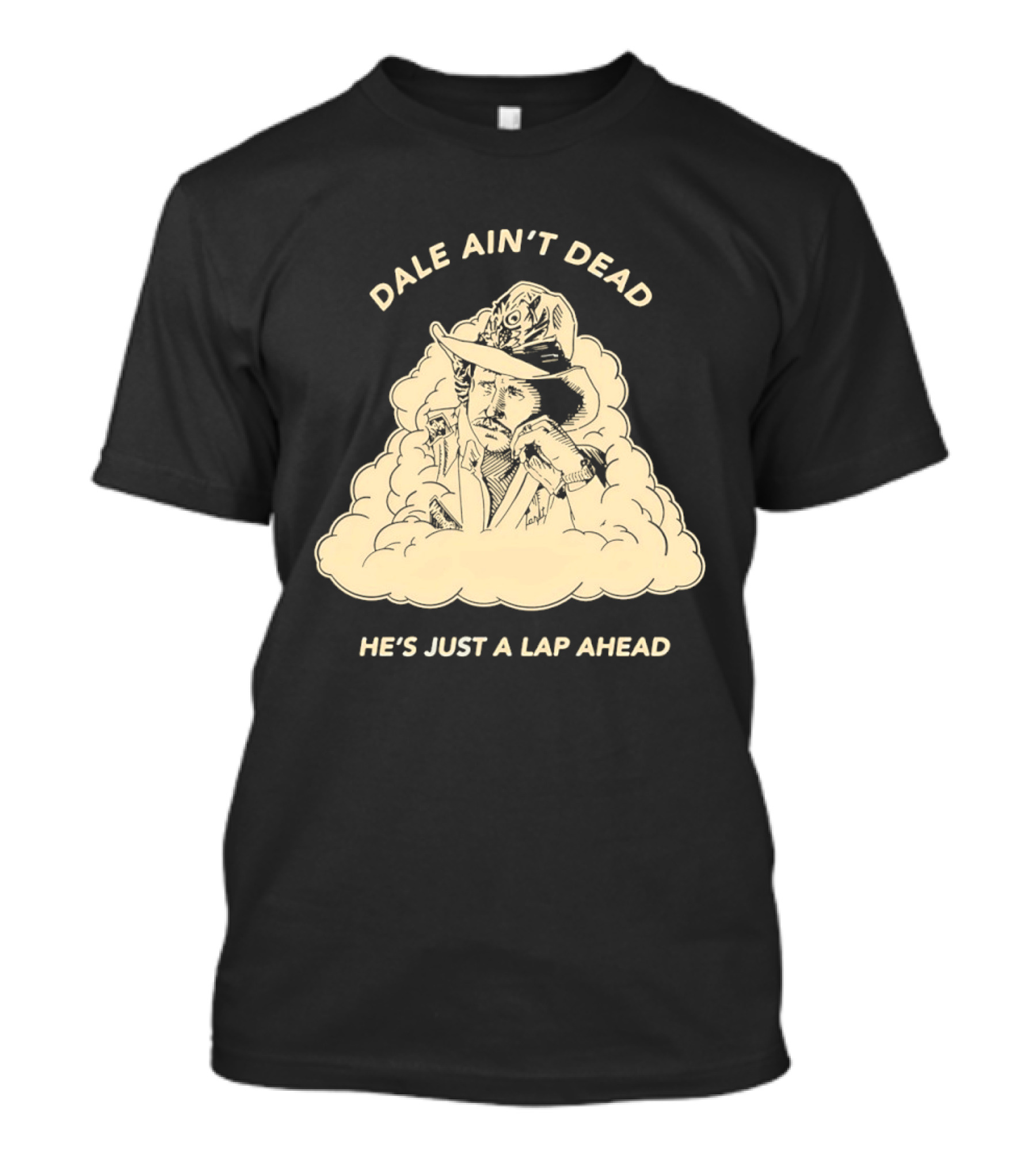 Dale Ain't Dead He's Just A Lap Ahead Racing Legend T-Shirt