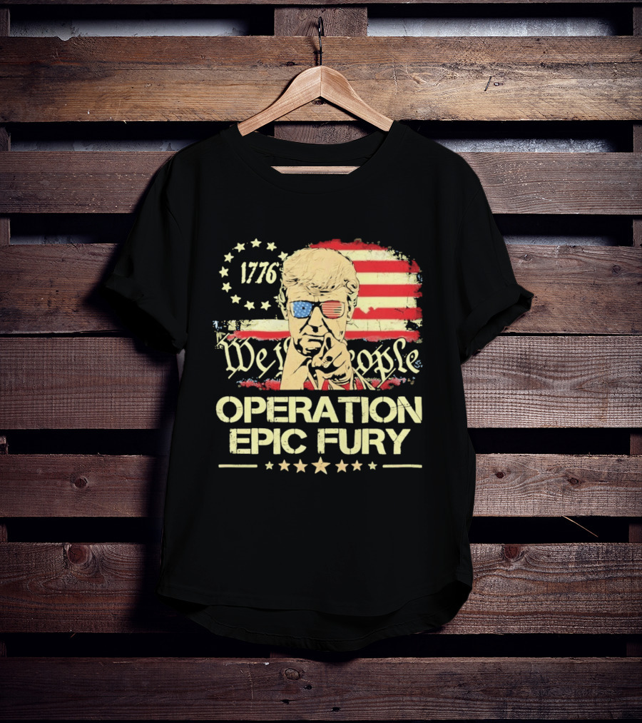 Operation Epic Fury 1776 We The People Trump T-Shirt