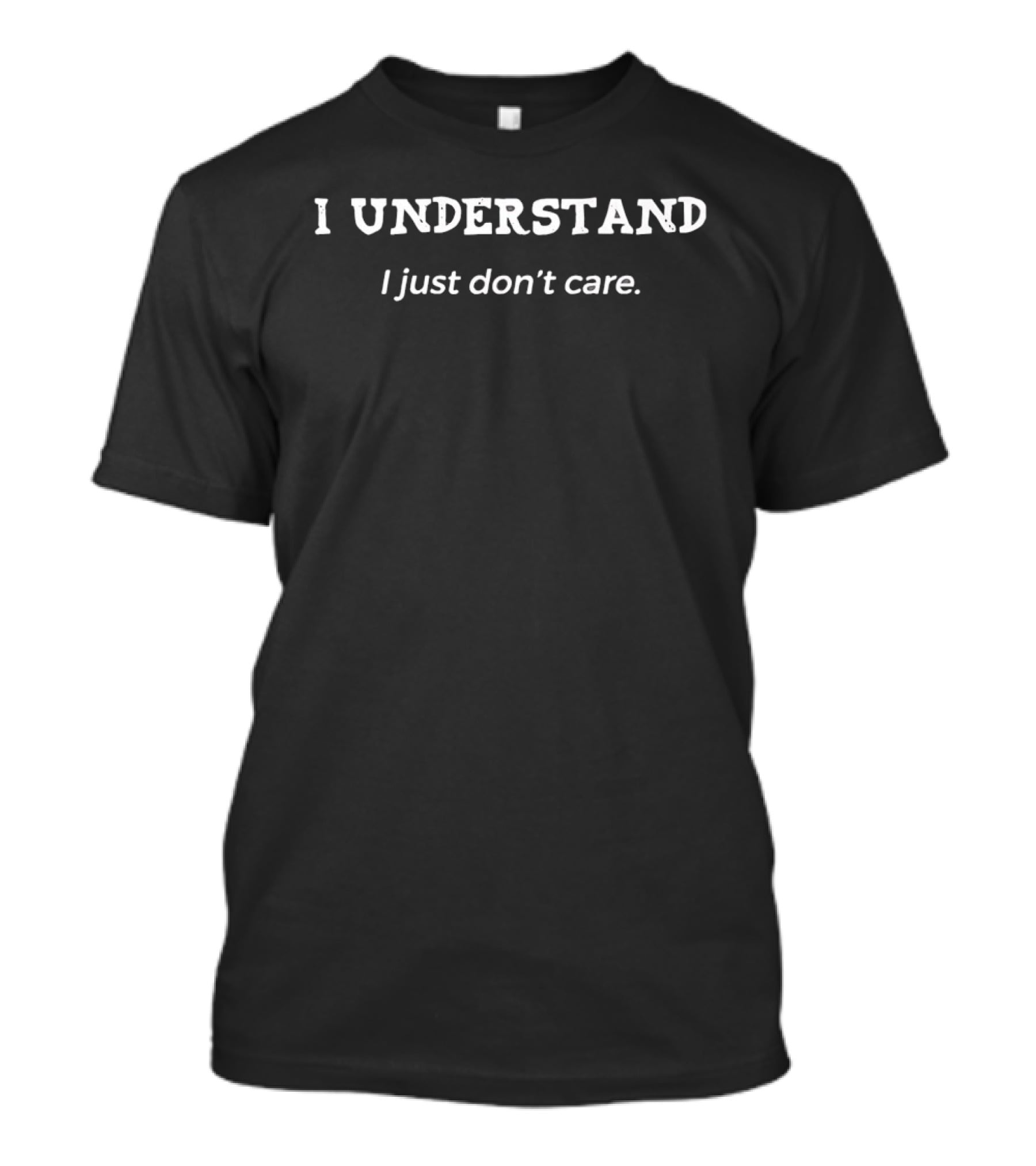 I Understand I Just Don't Care T-Shirt