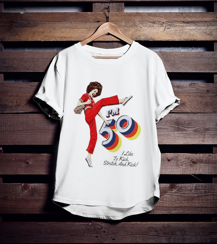 Sally O'Malley I'm 50 I Like To Kick Stretch And Kick Vintage Comedy T-Shirt