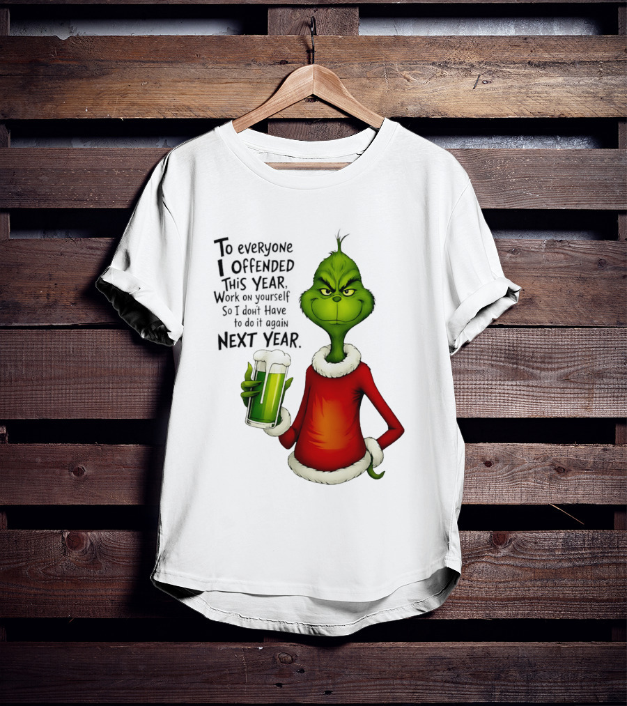 Grinch To Everyone I Offended This Year Work On Yourself So I Dont Have To Do It Again Next Year Green Drink T-Shirt