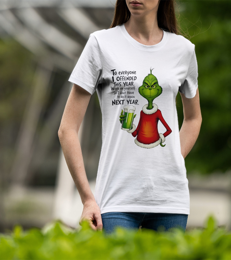 Grinch To Everyone I Offended This Year Work On Yourself So I Dont Have To Do It Again Next Year Green Drink T-Shirt