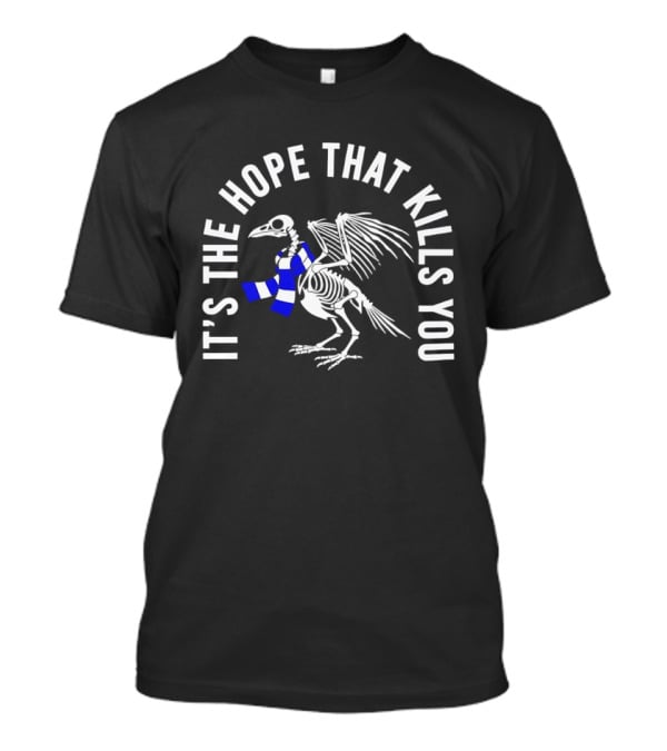 Skeleton Bird With Blue White Scarf It's The Hope That Kills You T-Shirt