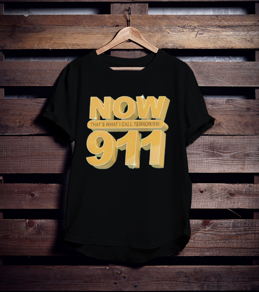 Now 911 That's What I Call Terrorism T-Shirt