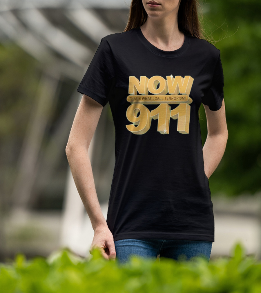 Now 911 That's What I Call Terrorism T-Shirt