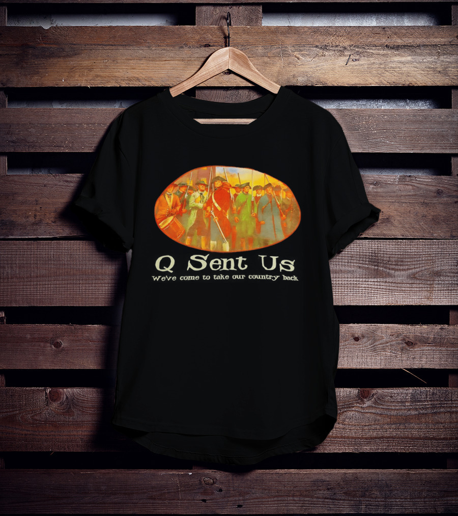 Q Sent Us We've Come To Take Our Country Back Revolutionary Patriots T-Shirt