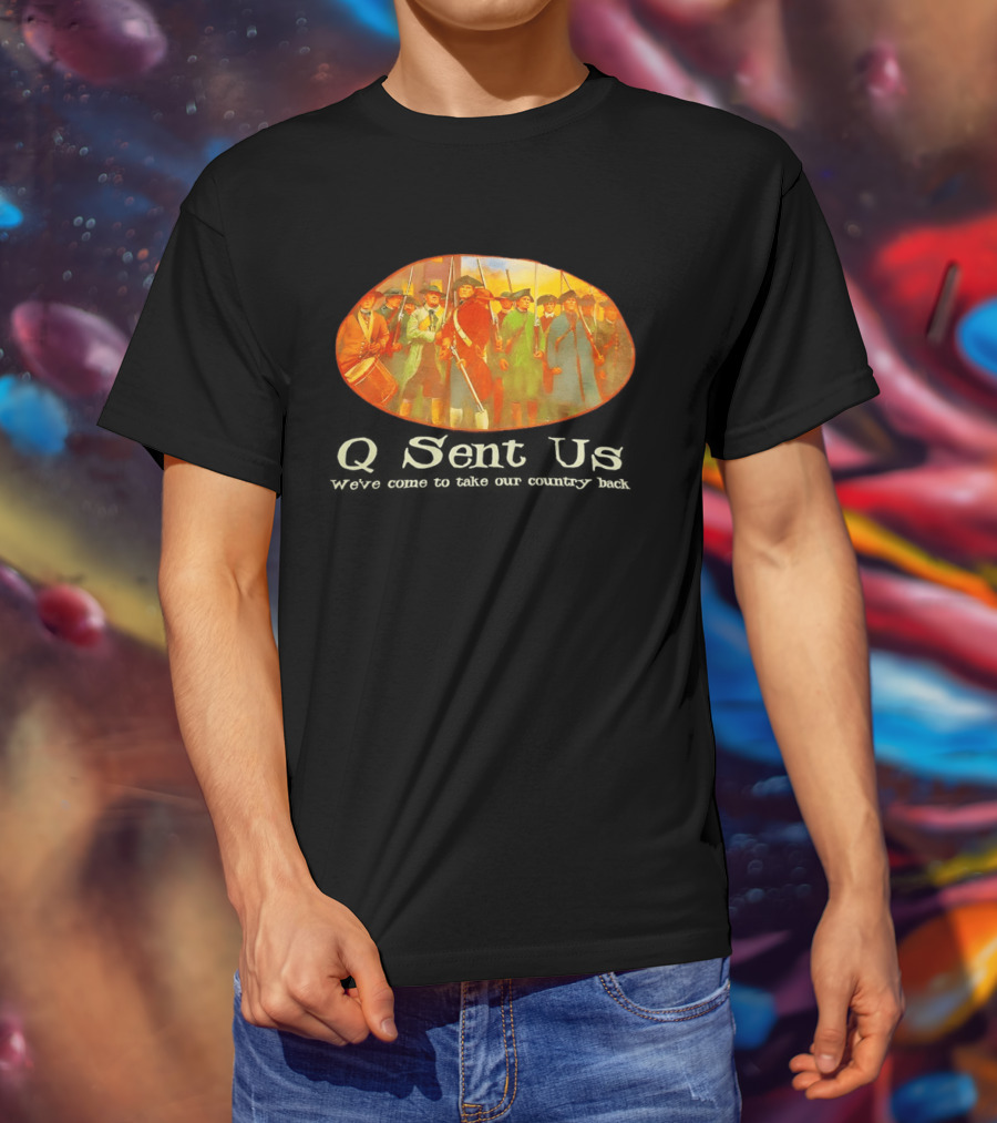 Q Sent Us We've Come To Take Our Country Back Revolutionary Patriots T-Shirt