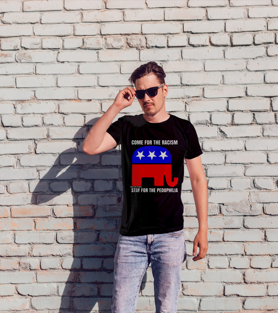 Republican Come For The Racism Stay For The Pedophilia T-Shirt