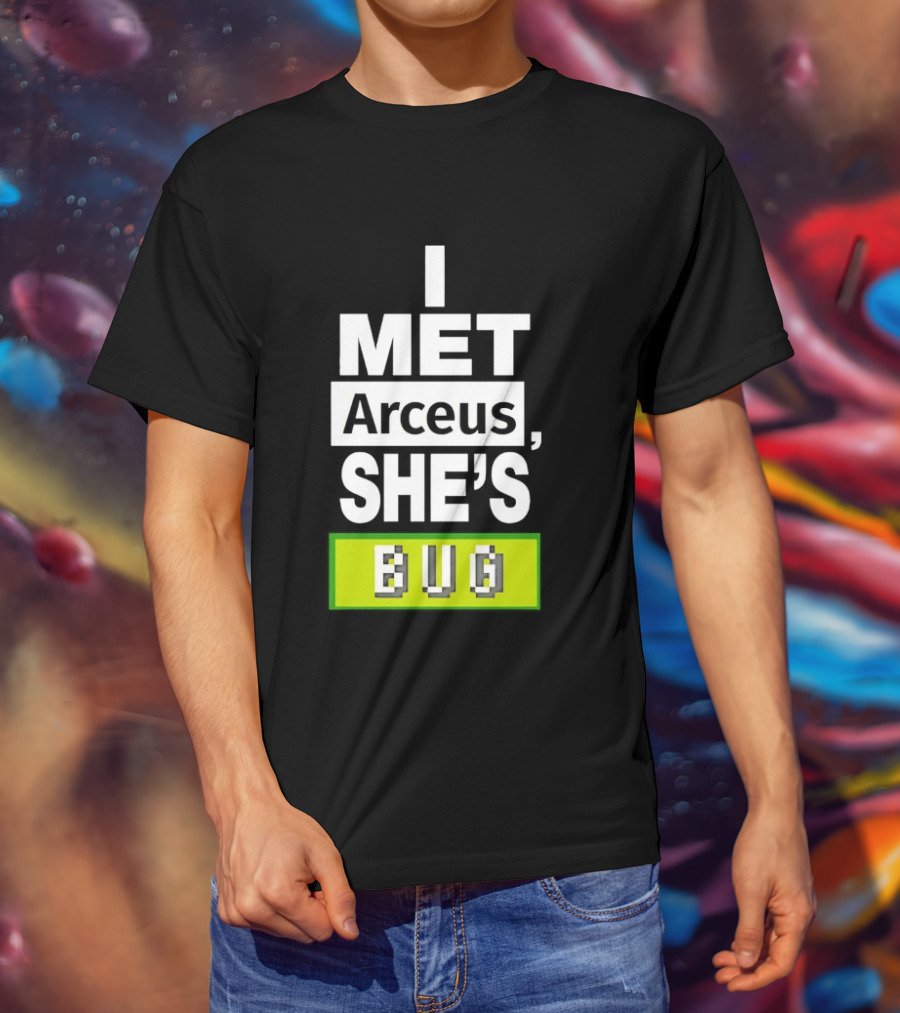 I Met Arceus She's Bug T-Shirt