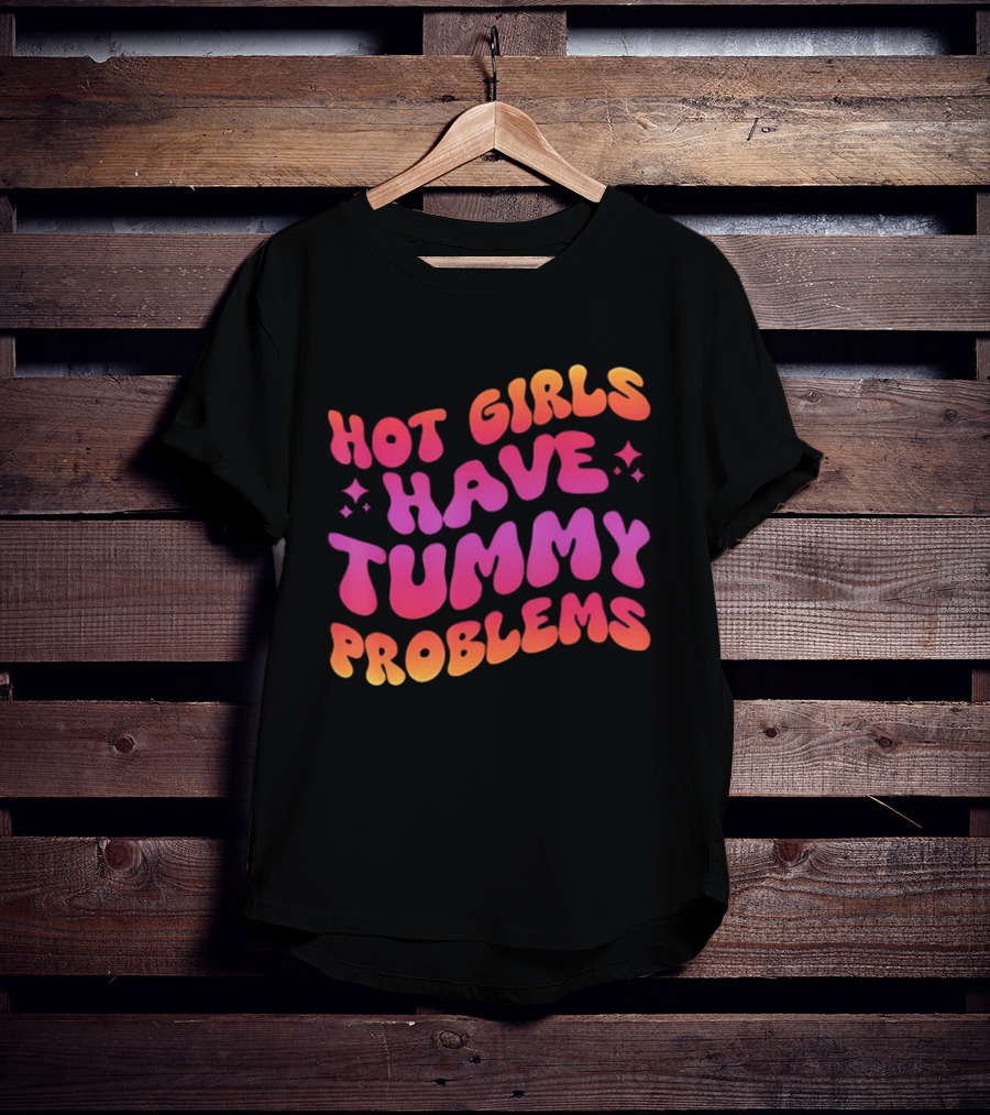 Hot Girls Have Tummy Problems Fun Colorful T-Shirt