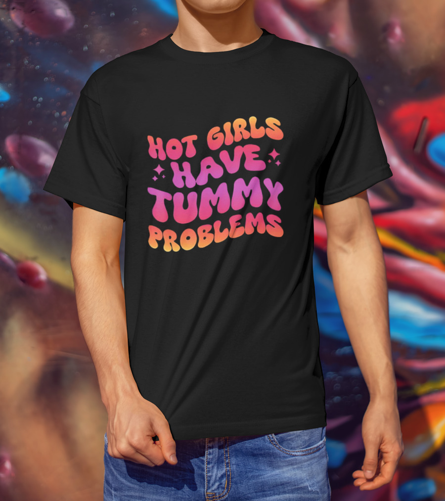 Hot Girls Have Tummy Problems Fun Colorful T-Shirt