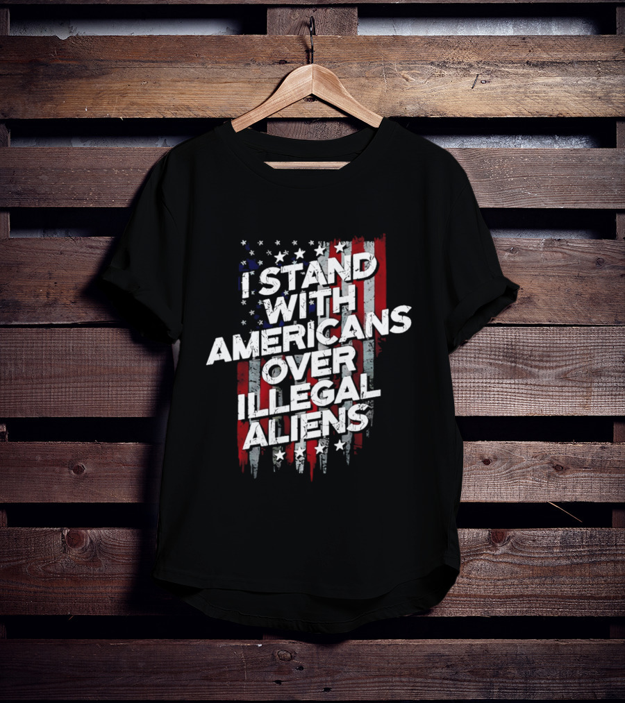I Stand With Americans Over Illegal Aliens Stars And Stripes T-Shirt