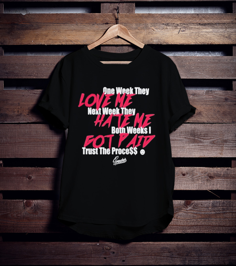 Trust The Proce$$ Love Me Hate Me Both Weeks I Got Paid T-Shirt