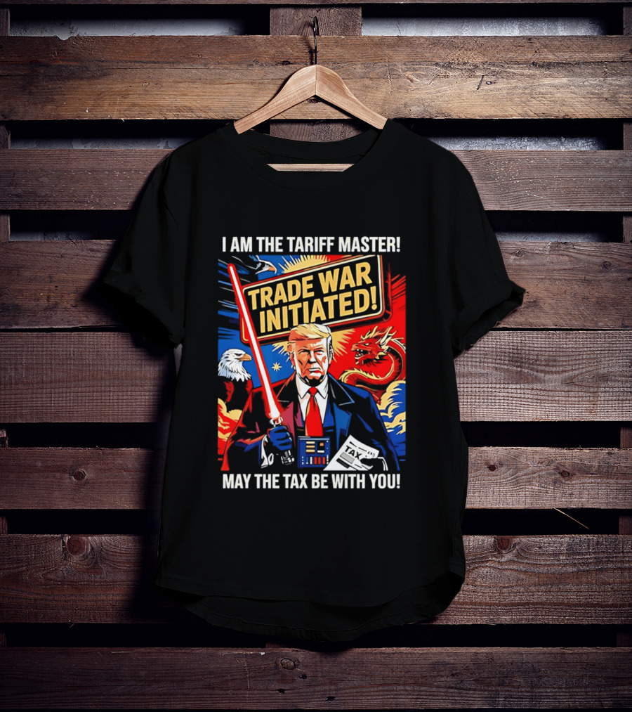 I Am The Tariff Master Trade War Initiated May The Tax Be With You T-Shirt