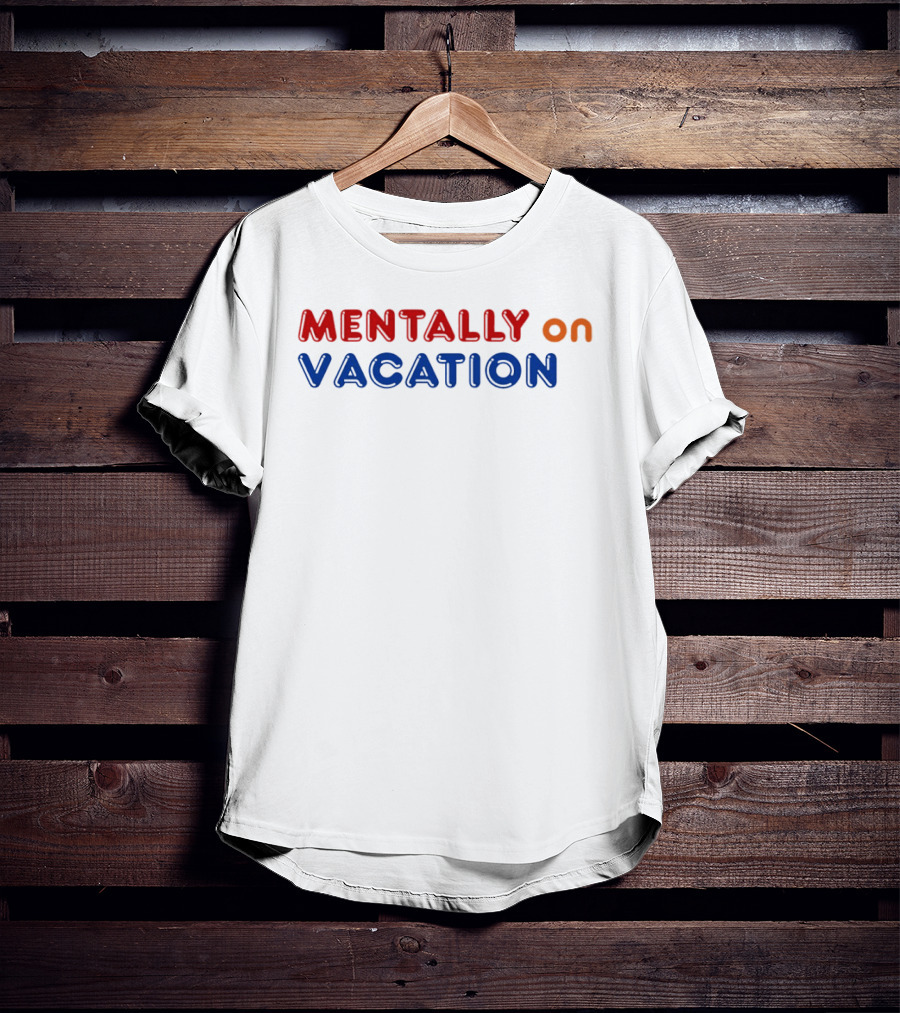 Mentally On Vacation T-Shirt