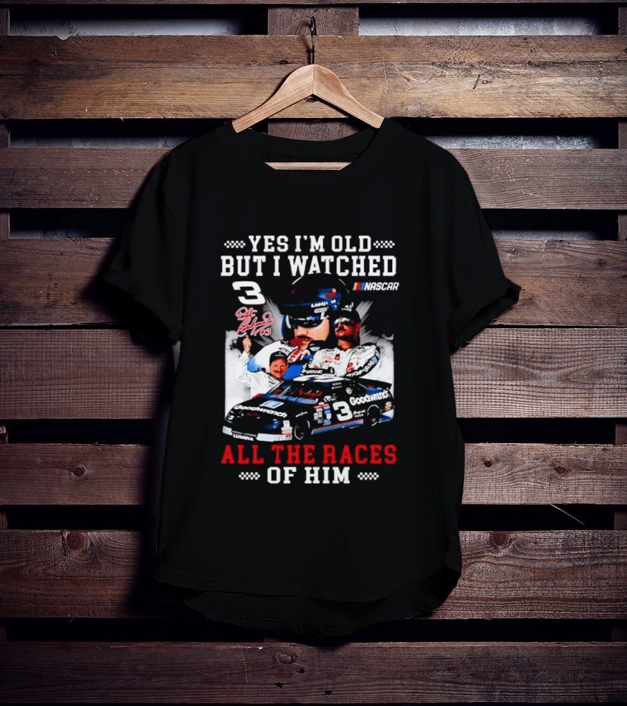 Yes I'm Old But I Ed Dale Earnhardt Sr All The Races NASCAR T-Shirt