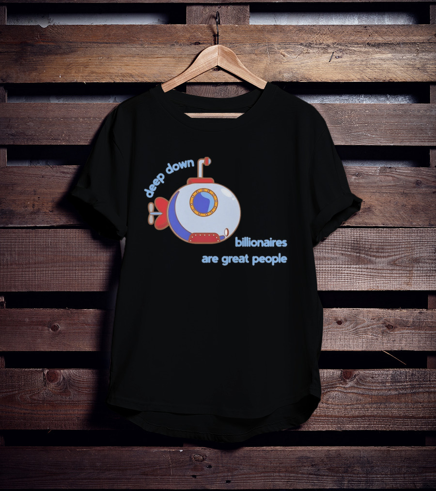 Deep Down Submarine Billionaires Are Great People T-Shirt