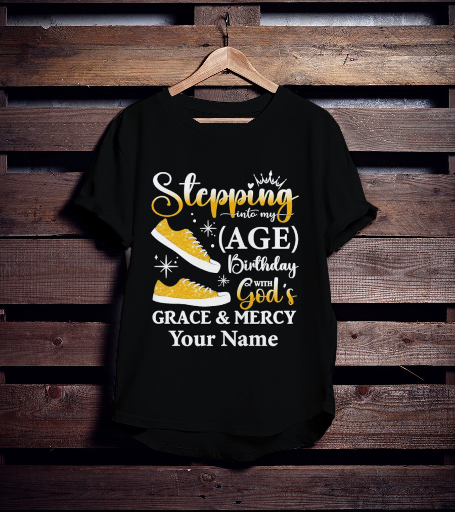 Stepping Into My Age Birthday God's Grace And Mercy Your Name T-Shirt