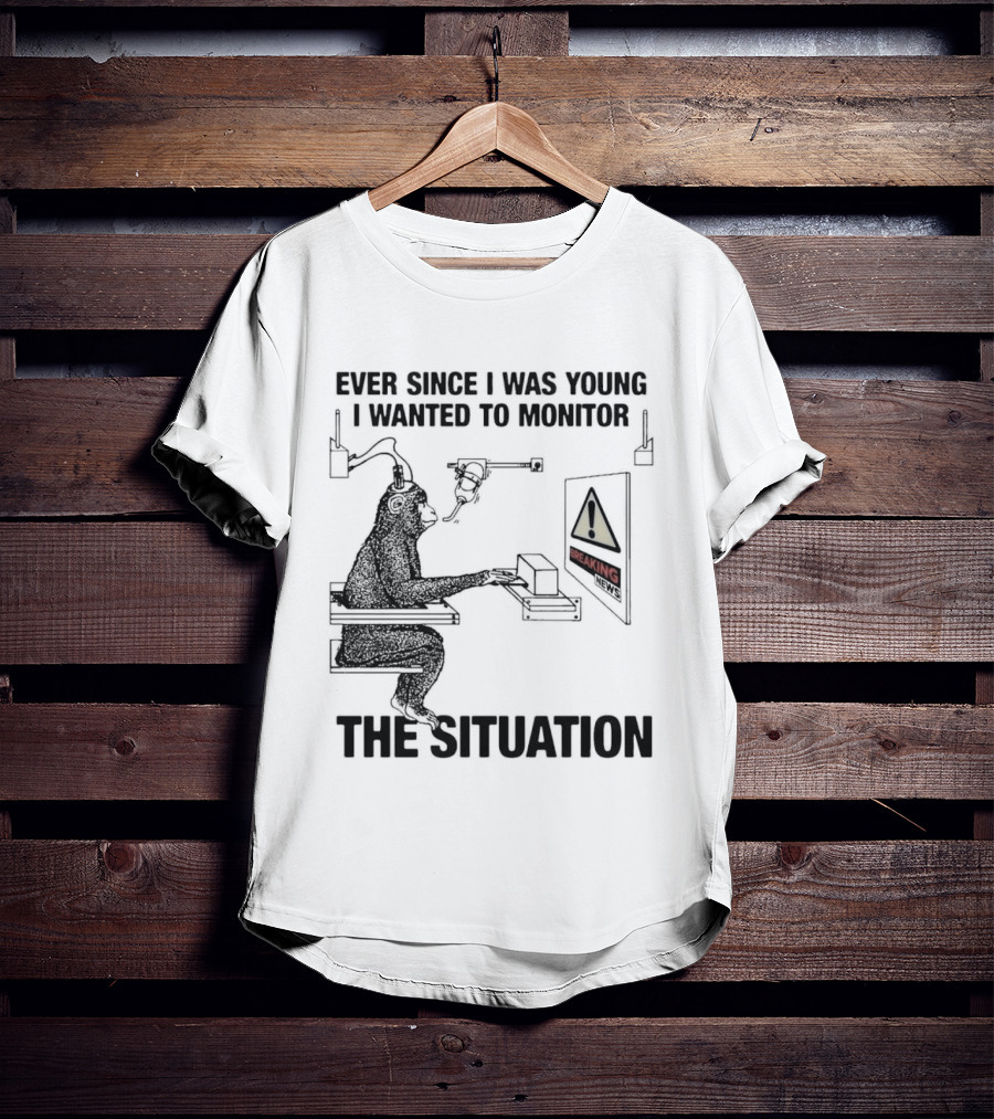 Ever Since I Was Young I Wanted To Monitor The Warning Situation T-Shirt