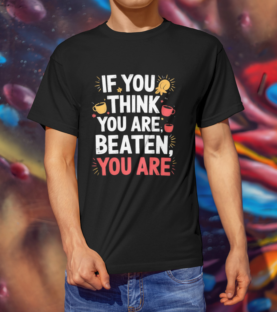 If You Think You Are Beaten Motivational Coffee And Boxing Gloves T-Shirt